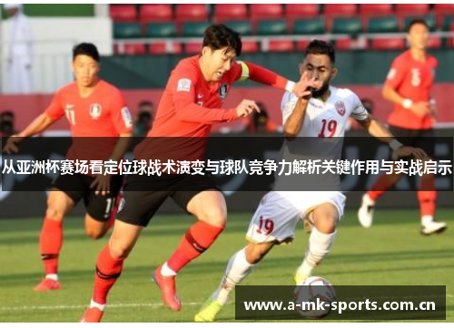 从亚洲杯赛场看定位球战术演变与球队竞争力解析关键作用与实战启示