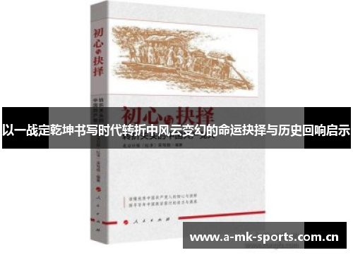 以一战定乾坤书写时代转折中风云变幻的命运抉择与历史回响启示 以一战定乾坤书写时代转折中风云变幻的命运抉择与历史回响启示